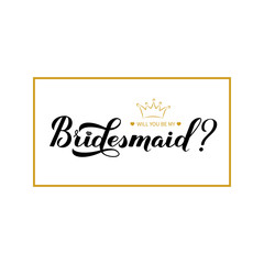 Will You be My Bridesmaid calligraphy hand lettering. Bridesmaid request card. Vector template for t-shirt, banner, typography poster, wine label, sticker, postcard, etc.