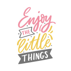 Hand drawn lettering inspirational phrase for poster enjoy the little things. Modern typography love poster. - 305472978