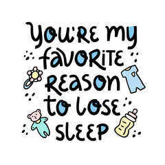 Motivational phrase You`re my favorite reason to lose sleep handwritten lettering with hand drawn dots, baby nipple, rattle, bear and clothes on white background. Birthday, anniversary greeting card. 