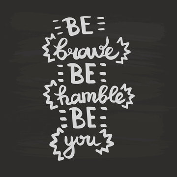 Vector Be brave Be humble Be you handwriting calligraphy. Phrase graphic desing. Black and white engraved ink art.