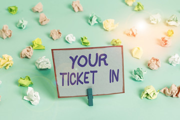 Conceptual hand writing showing Your Ticket In. Concept meaning piece of paper that prove you paid for service or show Colored crumpled papers empty reminder blue floor clothespin