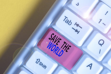 Handwriting text Save The World. Conceptual photo Protect the environment and the living species Ecosystem White pc keyboard with empty note paper above white background key copy space