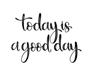 Today is a good day - hand lettering positive quote to poster, greeting card, printable wall art, calligraphy vector illustration