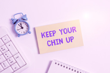 Conceptual hand writing showing Keep Your Chin Up. Concept meaning Remain cheerful in difficult...