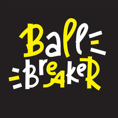 Ball breaker - inspire motivational quote. Hand drawn lettering. Youth slang, idiom. Print for inspirational poster, t-shirt, bag, cups, card, flyer, sticker, badge. Cute and funny vector writing