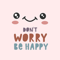 Do not worry Be Happy. Cute face design with the inscription. Vector kawaii design with a smiling face. Poster design