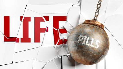 Pills and life - pictured as a word Pills and a wreck ball to symbolize that Pills can have bad effect and can destroy life, 3d illustration