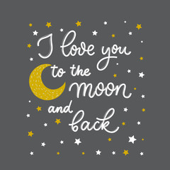 Fototapeta na wymiar I love you to the moon and back. Card with calligraphy. Hand drawn modern lettering.