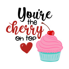 You're the cherry on top - Hand drawn vector illustration. Valentine's day color poster. Good for scrap booking, posters, greeting cards, banners, textiles, gifts, shirts, mugs or other gifts.