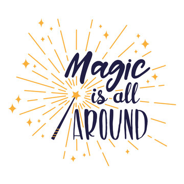 Magic Wand And Inspirational Quote - Magic Is All Around. Vector