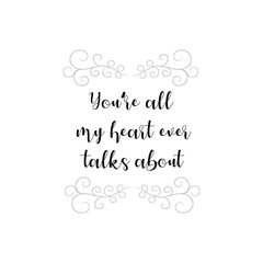 You’re all my heart ever talks about. Calligraphy saying for print. Vector Quote 