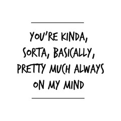 You’re kinda, sorta, basically, pretty much always on my mind. Calligraphy saying for print. Vector Quote 