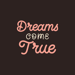 Hand drawn lettering card. The inscription: Dreams come true. Perfect design for greeting cards, posters, T-shirts, banners, print invitations. Monoline style.