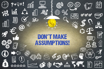 Don´t make assumptions!