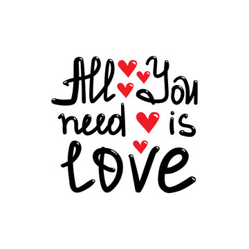 All you need is love. Hand drawn Lettering love quotes. Template for t-shirt, poster or postcard