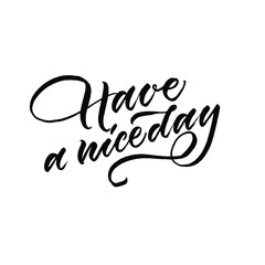  Have a nice day. Great lettering and calligraphy for greeting cards, stickers, banners, prints and home interior decor.