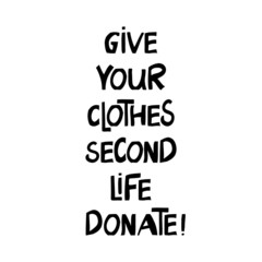 Give your clothes second life. Donate! Motivational quote about zero waste lifestyle and eco problems. Scandinavian, hand drawn ink lettering. Isolated letters on white. Vector stock illustration. 