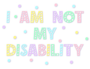 Motivational multi-colored poster for disabled people. Optimistic phrase I am not my disability. Illustration for International Day of Persons with Disabilities. 