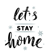Let's stay home. Hand drawn simple lettering greeting sign with snowflakes. For card, t-shirt or mug print, poster, banner, sticker. Handwritten calligraphy. Photo overlay Winter Holidays vector