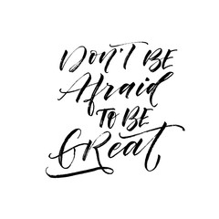 Don't be afraid to be great postcard. Modern vector brush calligraphy. Ink illustration with hand-drawn lettering. 