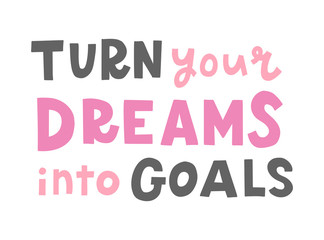 Turn your dreams into goals. Girly hand lettering quote. Print for t-shirt, mug, poster, card and other. Vector illustration.