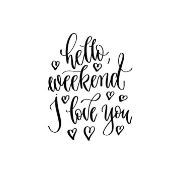 hello weekend I love you - hand lettering inscription text