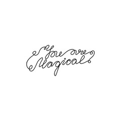You are magical small tattoo, inscription, hand lettering, continuous line drawing, print for clothes, t-shirt, emblem or logo design, one single line on a white background, isolated vector.