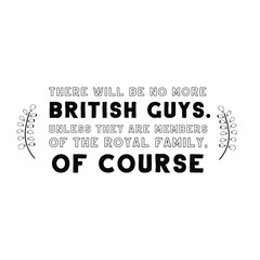 There will be no more British guys. Unless they are members of the royal family, of course. Calligraphy saying for print. Vector Quote 