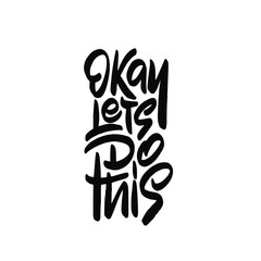 Okey Let's do this. Hand drawn vector lettering. Motivational inspirational quote. Vector illustration isolated on white background.