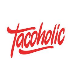 Lettering poster with inscription: Tacoholic! It can be used for menu, card, banner, poster, and other promotional marketing materials.