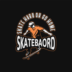 skate hard or go home slogan quote skateboard design t shirt illustration