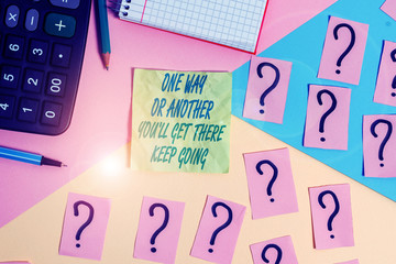 Text sign showing One Way Or Another You Ll Get There Keep Going. Business photo text Keep trying to succeed Mathematics stuff and writing equipment above pastel colours background