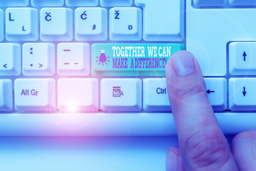 Conceptual hand writing showing Together We Can Make A Difference. Concept meaning be very...