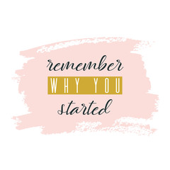 Remember why you started. Lettering on hand paint pastel pink watercolor texture background. Ink dry brush stains, stroke, splash, smudge. Fitness gym motivation quote poster, blogging video cover.