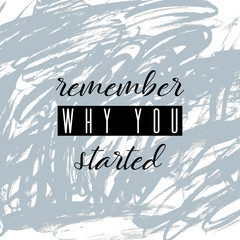 Remember why you started. Lettering on hand paint gray watercolor texture background. Ink dry brush stain, stroke, splash, smudge, scribble, doodle. Fitness gym motivation poster, blogging video cover