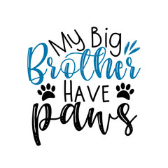 My big Brother have paws- funny calligraphy text.Good for greeting card , banner, T-shirt print, flyer, poster design, home decor.