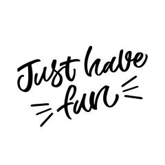 Hand drawn lettering card. The inscription: Just have fun. Perfect design for greeting cards, posters, T-shirts, banners, print invitations.