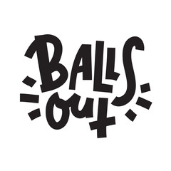 Balls out - inspire motivational quote. Hand drawn lettering. Youth slang, idiom. Print for inspirational poster, t-shirt, bag, cups, card, flyer, sticker, badge. Cute and funny vector writing