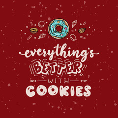 Everything’s better with cookies. Funny lettering quote. Hand drawn text for card, poster, banner, t-shirt or packaging design.