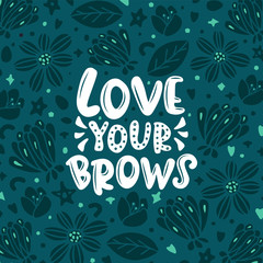 Love your brows lettering quote. Vector inspirational phrase about brows on the dark background. Ideal for greeting card, print, poster, banner design.