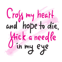Cross my heart - funny inspire motivational quote. Hand drawn beautiful lettering. Print for inspirational poster, t-shirt, bag, cups, card, flyer, sticker, badge. Valentine's day card