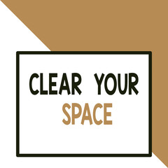 Text sign showing Clear Your Space. Business photo text Clean office studio area Make it empty Refresh Reorganize Front close up view big blank rectangle abstract geometrical background
