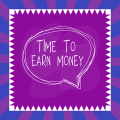 Word writing text Time To Earn Money. Business photo showcasing Get Paid for Work Done Invest on Business or Property Speaking bubble inside asymmetrical shaped object outline multicolor design