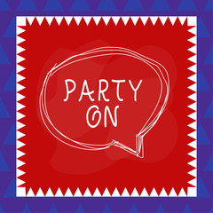 Conceptual hand writing showing Party On. Concept meaning Keep or continue having a great time even after something happens Speaking bubble inside asymmetrical object multicolor design