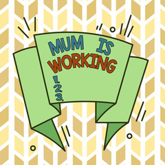 Text sign showing Mum Is Working. Business photo text Financial Empowerment and professional progressing mother Asymmetrical uneven shaped format pattern object outline multicolour design