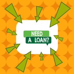Word writing text Need A Loan question. Business photo showcasing amount of money that is borrowed often from bank Asymmetrical uneven shaped format pattern object outline multicolour design