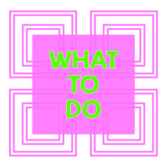 Conceptual hand writing showing What To Do. Concept meaning asking someone advice about next action is going to be made Repetition of Geometrical Shape Four Squares on White Isolated