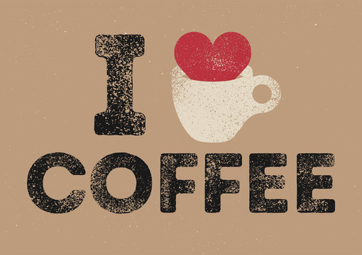 I love Coffee. Coffee typographical vintage style grunge poster design with letterpress effect. Retro vector illustration.