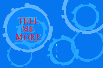 Text sign showing Tell Me More. Business photo text A call to start a conversation Sharing more knowledge Abstract Texture background with gears plain color behind. Gradient Pattern