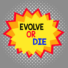 Word writing text Evolve Or Die. Business photo showcasing Necessity of change grow adapt to continue living Survival Asymmetrical uneven shaped format pattern object outline multicolour design